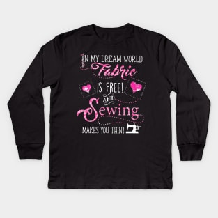 In My Dream World Fabric Is free! And Sewing makes You Thin! Kids Long Sleeve T-Shirt